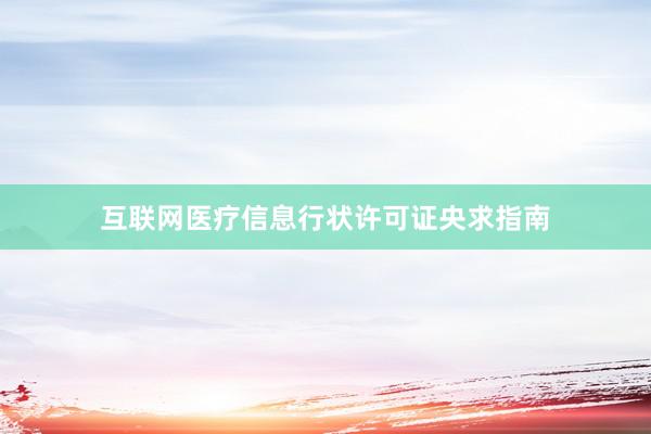 互联网医疗信息行状许可证央求指南