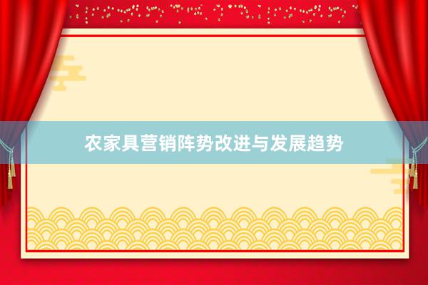 农家具营销阵势改进与发展趋势