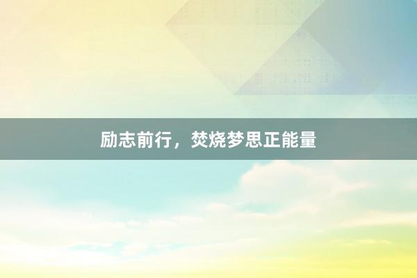 励志前行，焚烧梦思正能量